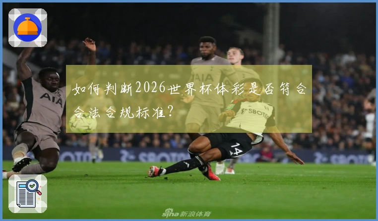 如何判断2026世界杯体彩是否符合合法合规标准？
